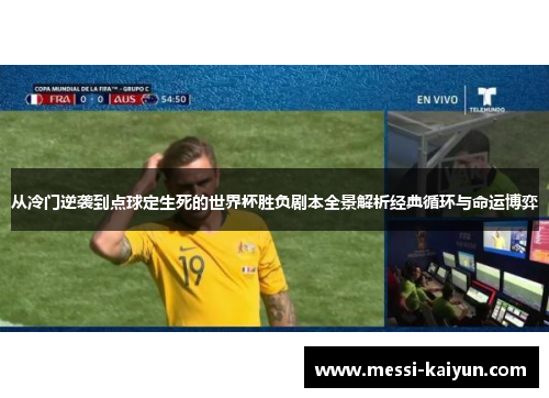 从冷门逆袭到点球定生死的世界杯胜负剧本全景解析经典循环与命运博弈