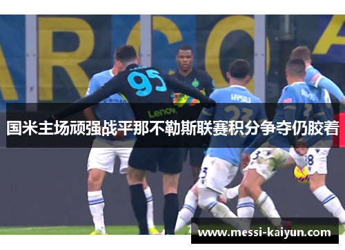 国米主场顽强战平那不勒斯联赛积分争夺仍胶着